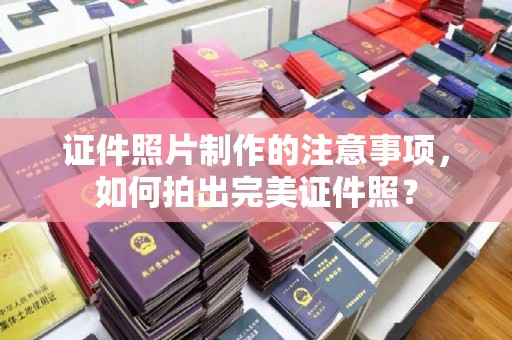 巴东证件照片制作的注意事项，如何拍出完美证件照？