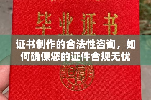 巴东证书制作的合法性咨询，如何确保您的证件合规无忧