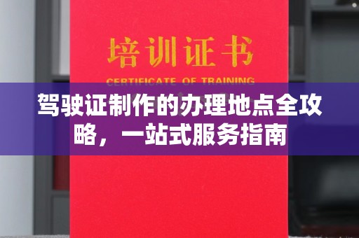 巴东驾驶证制作的办理地点全攻略，一站式服务指南