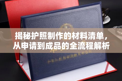 巴东揭秘护照制作的材料清单，从申请到成品的全流程解析