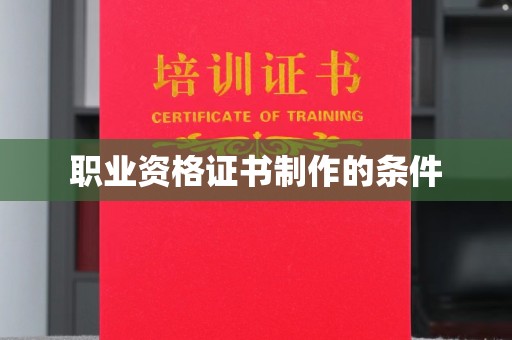 巴东职业资格证书制作的条件