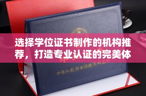 巴东选择学位证书制作的机构推荐，打造专业认证的完美体验