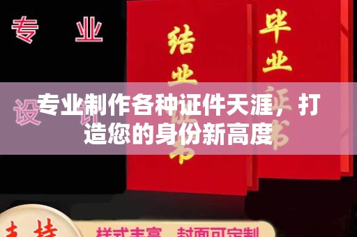 巴东专业制作各种证件天涯，打造您的身份新高度